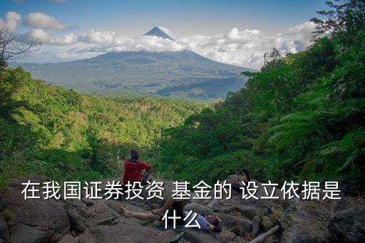 在我國證券投資 基金的 設立依據是什么