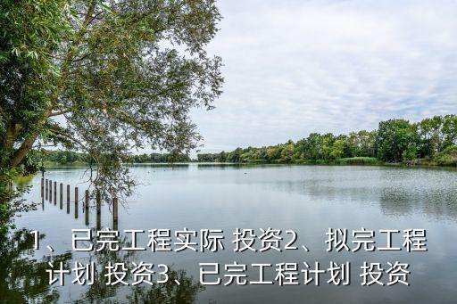 1、已完工程實際 投資2、擬完工程計劃 投資3、已完工程計劃 投資