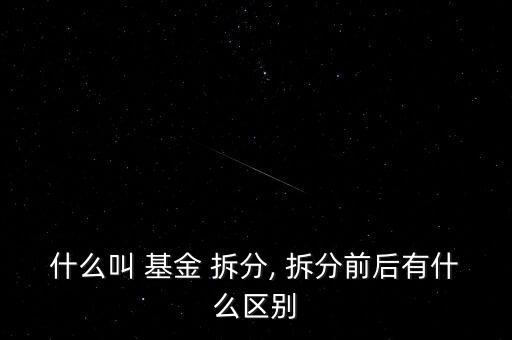 基金拆分時間,什么是基金拆分?