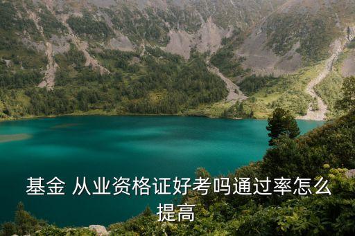  基金 從業(yè)資格證好考嗎通過(guò)率怎么提高