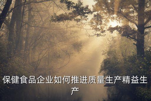 保健食品企業(yè)如何推進質量生產精益生產