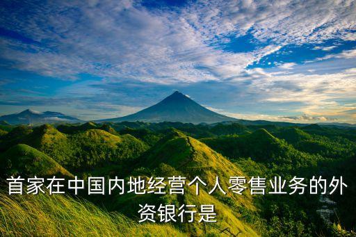 首家在中國內地經營個人零售業(yè)務的外資銀行是
