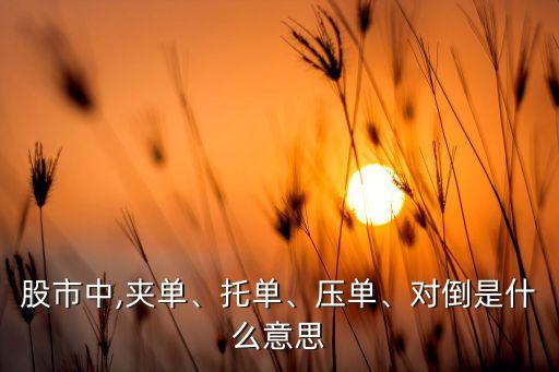 股市中,夾單、托單、壓單、對倒是什么意思