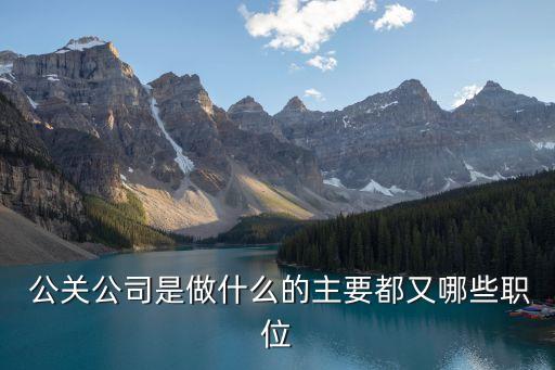  公關公司是做什么的主要都又哪些職位