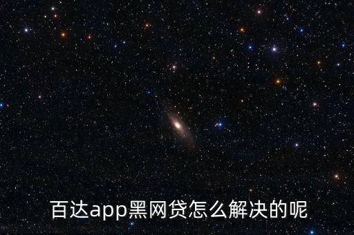  百達app黑網貸怎么解決的呢
