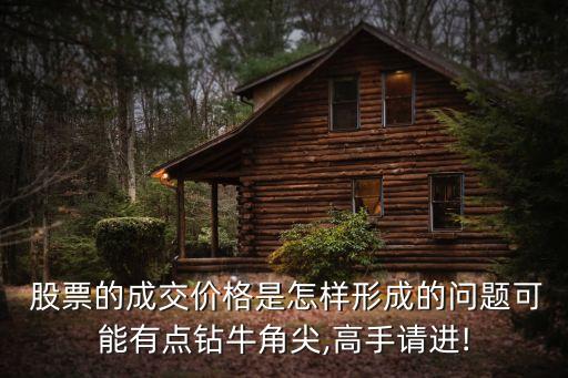  股票的成交價格是怎樣形成的問題可能有點鉆牛角尖,高手請進!