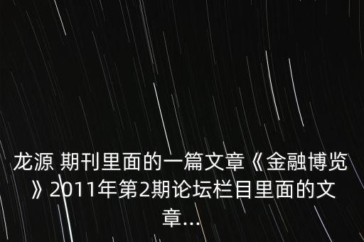 龍源 期刊里面的一篇文章《金融博覽》2011年第2期論壇欄目里面的文章...