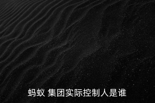 螞蟻 集團(tuán)實(shí)際控制人是誰(shuí)