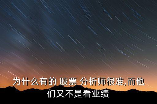 為什么有的 股票 分析師很準,而他們又不是看業(yè)績