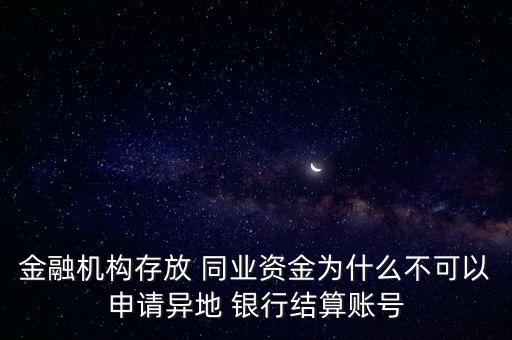 金融機(jī)構(gòu)存放 同業(yè)資金為什么不可以申請(qǐng)異地 銀行結(jié)算賬號(hào)