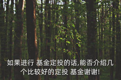 如果進行 基金定投的話,能否介紹幾個比較好的定投 基金謝謝!