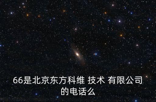 66是北京東方科維 技術(shù) 有限公司的電話(huà)么