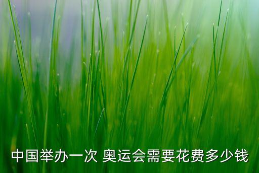 中國舉辦一次 奧運(yùn)會(huì)需要花費(fèi)多少錢