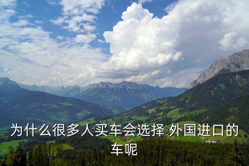 為什么很多人買車會選擇 外國進口的車呢