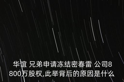  華誼 兄弟申請凍結(jié)密春雷 公司8800萬股權(quán),此舉背后的原因是什么