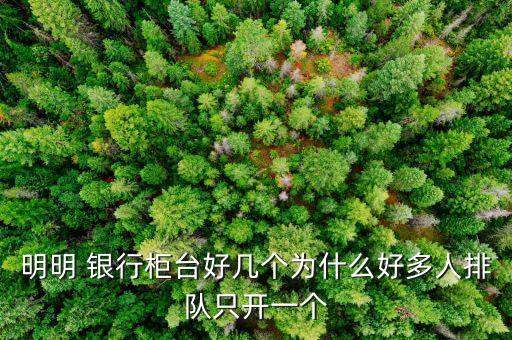 明明 銀行柜臺好幾個(gè)為什么好多人排隊(duì)只開一個(gè)
