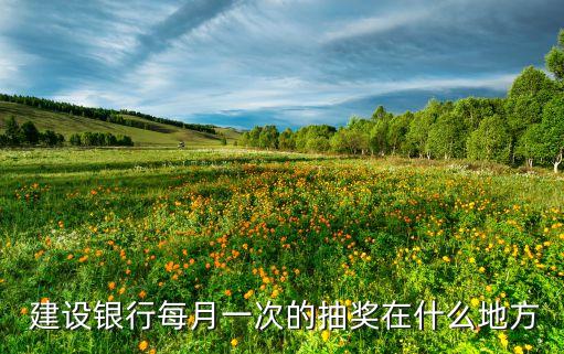  建設銀行每月一次的抽獎在什么地方