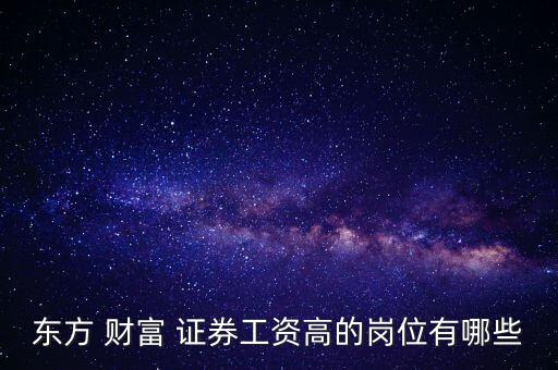 東方 財富 證券工資高的崗位有哪些