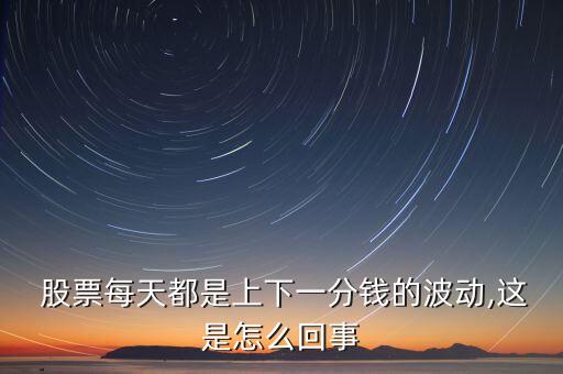  股票每天都是上下一分錢的波動(dòng),這是怎么回事