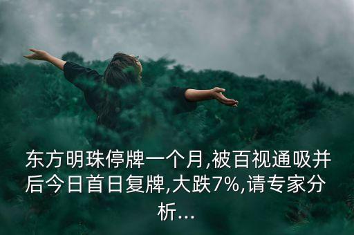  東方明珠停牌一個(gè)月,被百視通吸并后今日首日復(fù)牌,大跌7%,請(qǐng)專(zhuān)家分析...