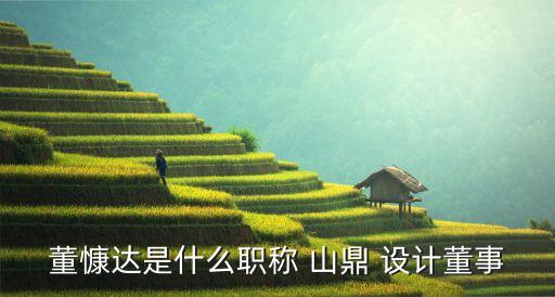 董慷達(dá)是什么職稱 山鼎 設(shè)計董事