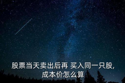  股票當(dāng)天賣(mài)出后再 買(mǎi)入同一只股, 成本價(jià)怎么算