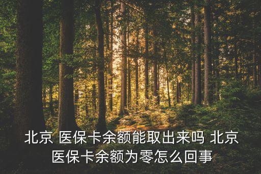  北京 醫(yī)?？ㄓ囝~能取出來嗎 北京 醫(yī)?？ㄓ囝~為零怎么回事