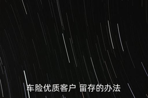 車(chē)險(xiǎn)優(yōu)質(zhì)客戶 留存的辦法