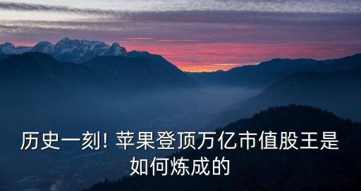 歷史一刻! 蘋果登頂萬(wàn)億市值股王是如何煉成的