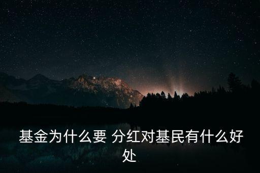  基金為什么要 分紅對(duì)基民有什么好處
