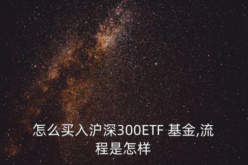 怎么買(mǎi)入滬深300ETF 基金,流程是怎樣