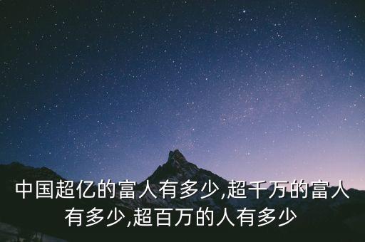 中國超億的富人有多少,超千萬的富人有多少,超百萬的人有多少