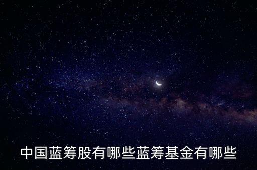 中國(guó)藍(lán)籌股有哪些藍(lán)籌基金有哪些