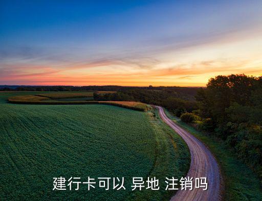 廣東建設銀行異地注銷,建設銀行信用卡可以異地注銷嗎?