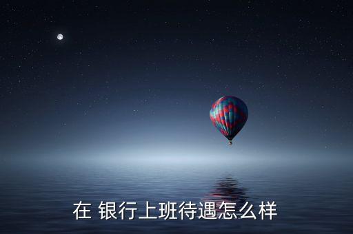 星展銀行理財經(jīng)理壓力大嗎,國內星展銀行壓力大嗎