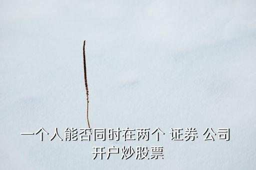 能在不同證券公司開戶嗎,證券公司開戶哪個(gè)傭金最低