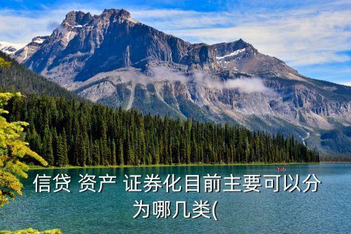  信貸 資產(chǎn) 證券化目前主要可以分為哪幾類(lèi)(