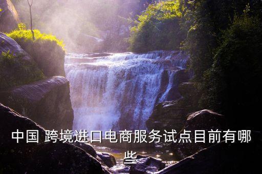 中國(guó) 跨境進(jìn)口電商服務(wù)試點(diǎn)目前有哪些