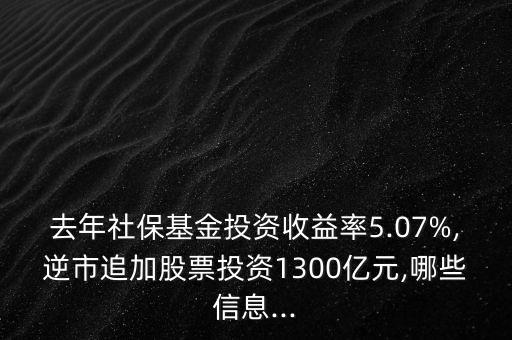去年社?；鹜顿Y收益率5.07%,逆市追加股票投資1300億元,哪些信息...
