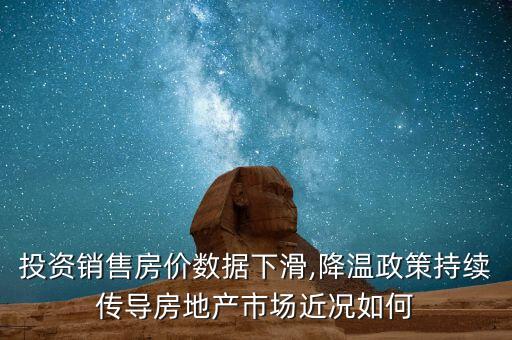 投資銷售房價數(shù)據(jù)下滑,降溫政策持續(xù)傳導(dǎo)房地產(chǎn)市場近況如何
