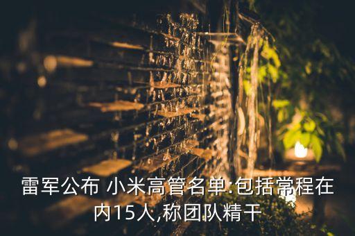 雷軍公布 小米高管名單:包括常程在內(nèi)15人,稱(chēng)團(tuán)隊(duì)精干