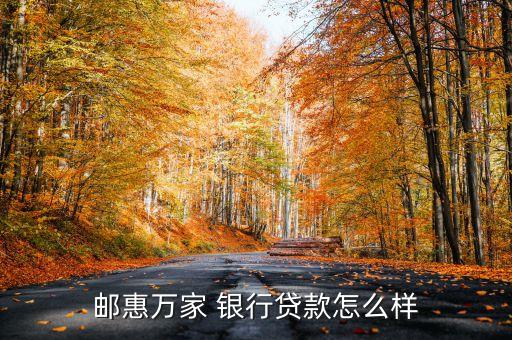 郵惠萬(wàn)家 銀行貸款怎么樣