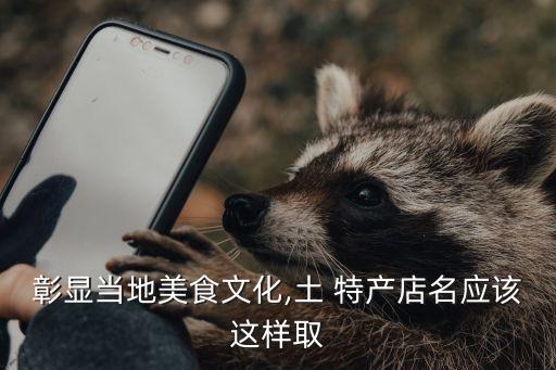 彰顯當?shù)孛朗澄幕?土 特產(chǎn)店名應(yīng)該這樣取