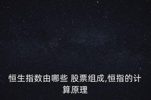 恒生指數由哪些 股票組成,恒指的計算原理