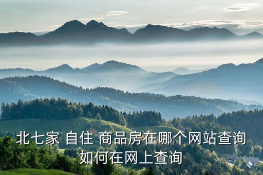 北七家 自住 商品房在哪個網站查詢如何在網上查詢