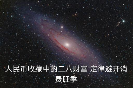 人民幣收藏中的二八財(cái)富 定律避開(kāi)消費(fèi)旺季