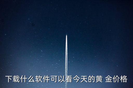 下載什么軟件可以看今天的黃 金價格