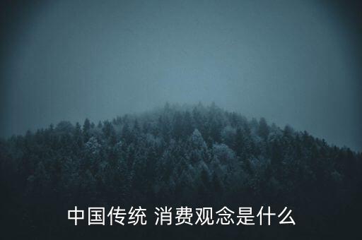 中國(guó)傳統(tǒng) 消費(fèi)觀念是什么