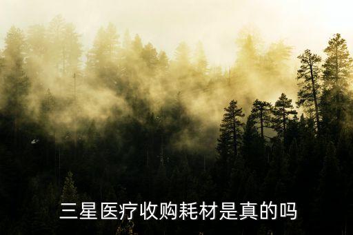 三星醫(yī)療收購(gòu)耗材是真的嗎