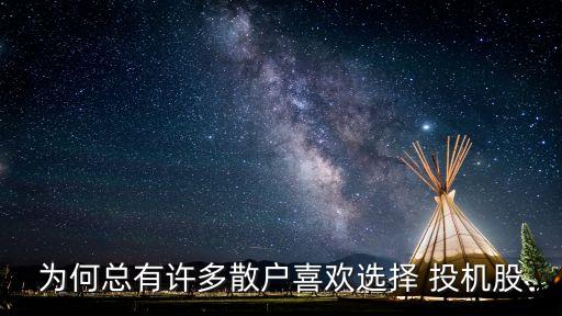 為何總有許多散戶(hù)喜歡選擇 投機(jī)股